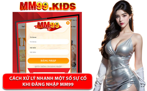 Cách Xử Lý Nhanh Một Số Sự Cố Khi Đăng Nhập MM99