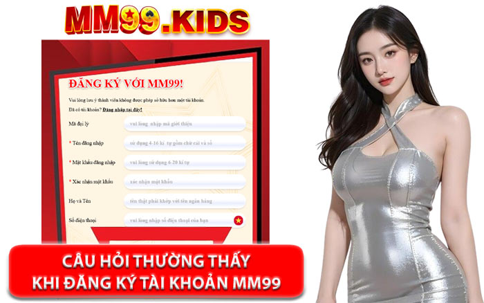 Câu Hỏi Thường Thấy Khi Đăng Ký Tài Khoản MM99