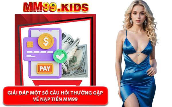 Giải Đáp Một Số Câu Hỏi Thường Gặp Về Nạp Tiền MM99