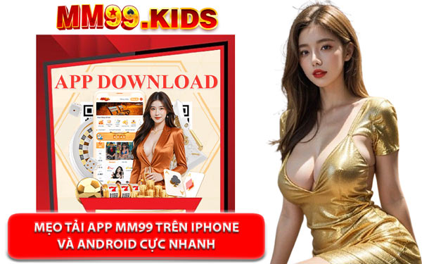 Mẹo Tải App MM99 Trên iPhone và Android Cực Nhanh