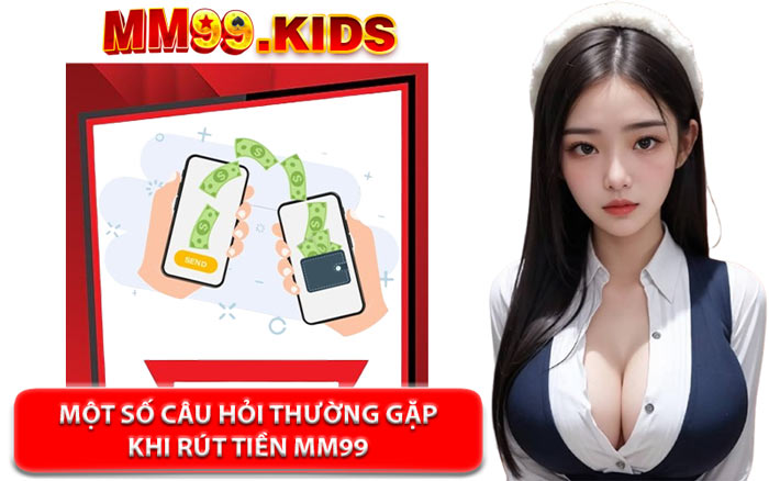 Một Số Câu Hỏi Thường Gặp Khi Rút Tiền MM99
