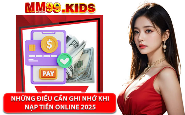 Những Điều Cần Ghi Nhớ Khi Nạp Tiền Online 2025