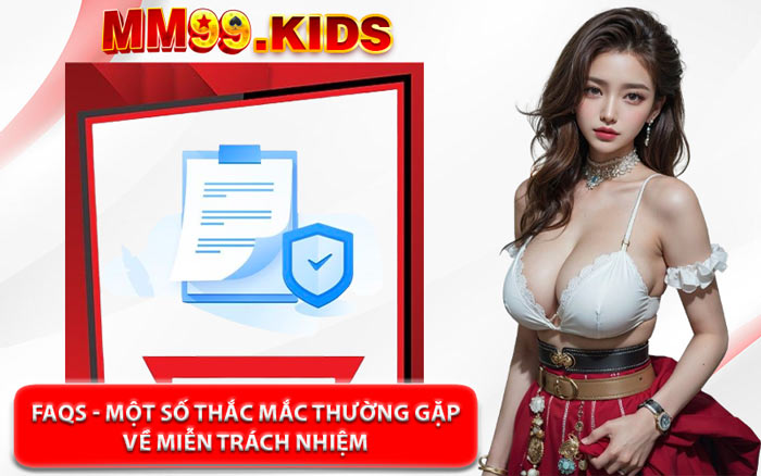 FAQs - Một Số Thắc Mắc Thường Gặp Về Miễn Trách Nhiệm