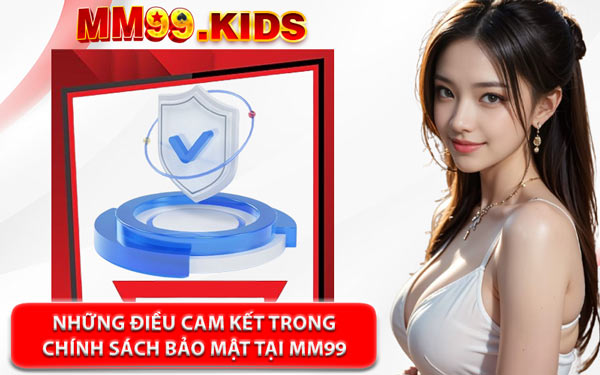 Những Điều Cam Kết Trong Chính Sách Bảo Mật Tại MM99