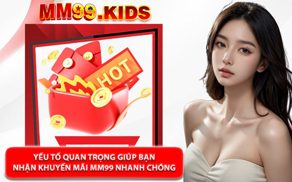 Yếu Tố Quan Trọng Giúp Bạn Nhận Khuyến Mãi MM99 Nhanh Chóng