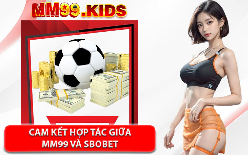 Cam Kết Hợp Tác Giữa MM99 Và Sbobet