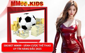 Sbobet MM99 - Sảnh Cược Thể Thao Uy Tín Hàng Đầu 2025