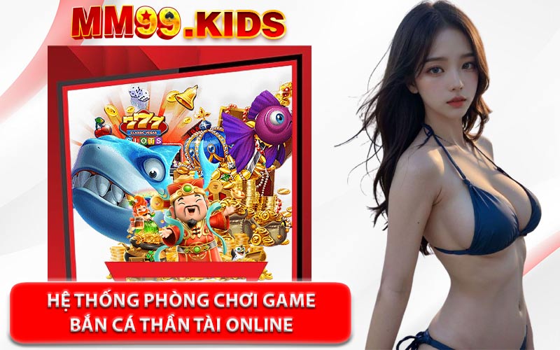 Hệ Thống Phòng Chơi Game Bắn Cá Thần Tài Online