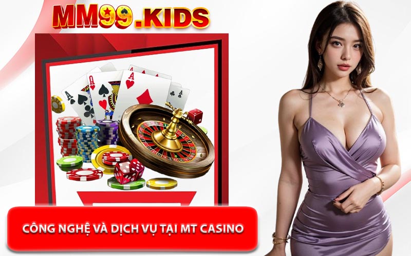 Công Nghệ Và Dịch Vụ Tại MT Casino